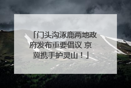 门头沟涿鹿两地政府发布重要倡议 京冀携手护灵山！
