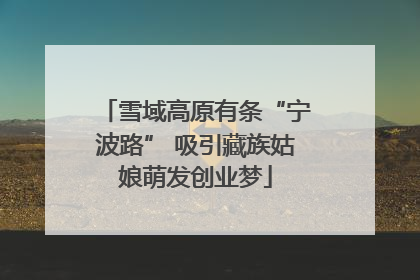 雪域高原有条“宁波路” 吸引藏族姑娘萌发创业梦