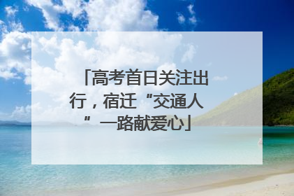 高考首日关注出行，宿迁“交通人”一路献爱心