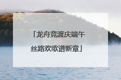 龙舟竞渡庆端午 丝路欢歌谱新章