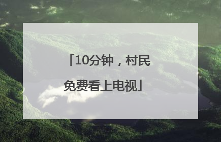 10分钟，村民免费看上电视