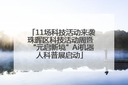 11场科技活动来袭 珠晖区科技活动周暨“元启新境”Ai机器人科普展启动