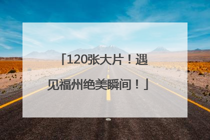 120张大片！遇见福州绝美瞬间！
