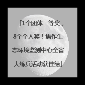 1个团体一等奖，8个个人奖！焦作生态环境监测中心全省大练兵活动获佳绩