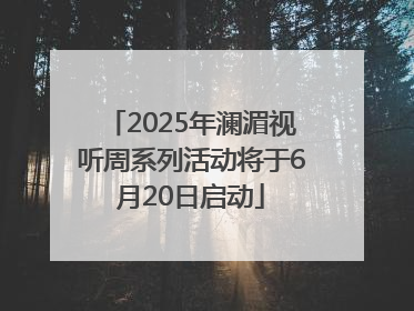 2025年澜湄视听周系列活动将于6月20日启动