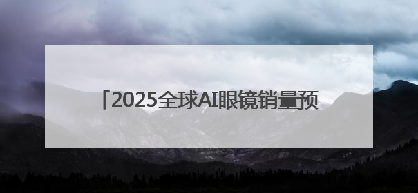 2025全球AI眼镜销量预破550万台，苹果/三星/微美全息新品引领科技新潮流