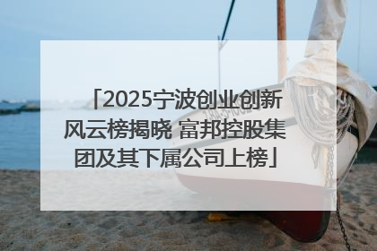 2025宁波创业创新风云榜揭晓 富邦控股集团及其下属公司上榜