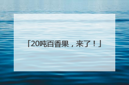 20吨百香果，来了！
