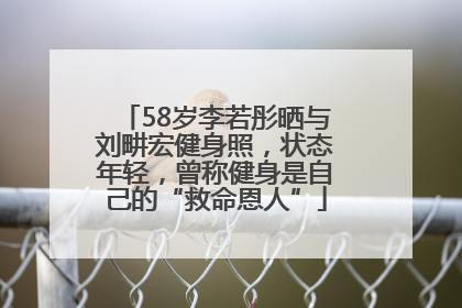 58岁李若彤晒与刘畊宏健身照，状态年轻，曾称健身是自己的“救命恩人”