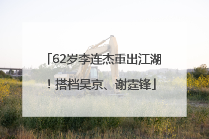62岁李连杰重出江湖！搭档吴京、谢霆锋