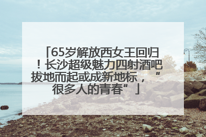 65岁解放西女王回归！长沙超级魅力四射酒吧拔地而起或成新地标，“很多人的青春”