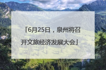 6月25日，泉州将召开文旅经济发展大会