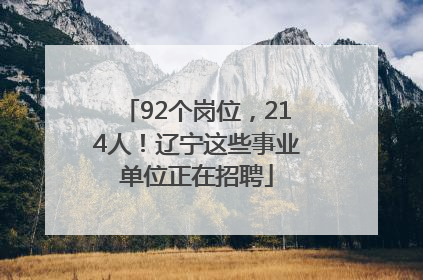 92个岗位，214人！辽宁这些事业单位正在招聘