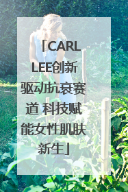 CARLLEE创新驱动抗衰赛道 科技赋能女性肌肤新生