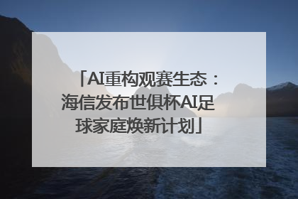 AI重构观赛生态：海信发布世俱杯AI足球家庭焕新计划