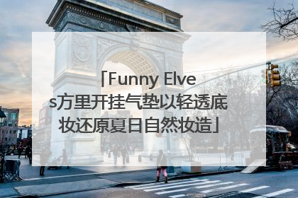 Funny Elves方里开挂气垫以轻透底妆还原夏日自然妆造